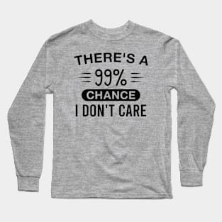 There's a 99% Chance I Don't Care Funny Introvert Saying Long Sleeve T-Shirt